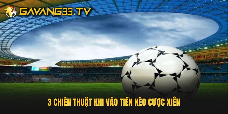3 chiến thuật khi vào tiền kèo cược xiên
