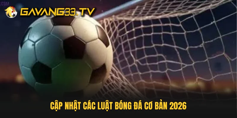 Cập nhật các luật bóng đá cơ bản 2026
