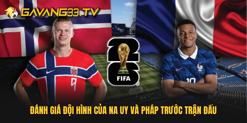 Đánh giá đội hình của Na Uy và Pháp trước trận đấu
