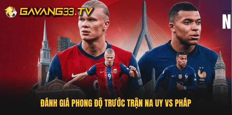 Đánh giá phong độ trước trận Na Uy vs Pháp