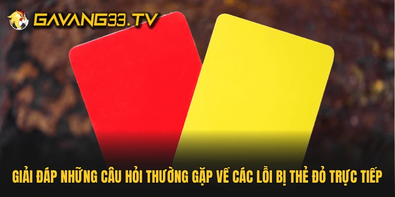 Giải đáp những câu hỏi thường gặp về các lỗi bị thẻ đỏ trực tiếp