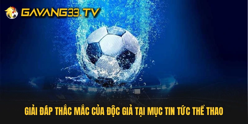 Giải đáp thắc mắc của độc giả tại mục tin tức thể thao