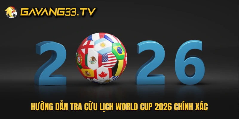 Hướng dẫn tra cứu lịch World Cup 2026 chính xác