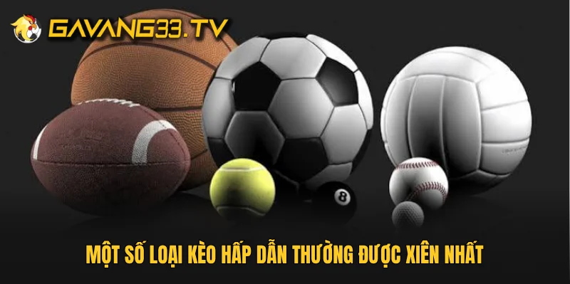 Một số loại kèo hấp dẫn thường được xiên nhất