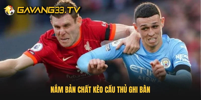 Nắm bản chất kèo cầu thủ ghi bàn