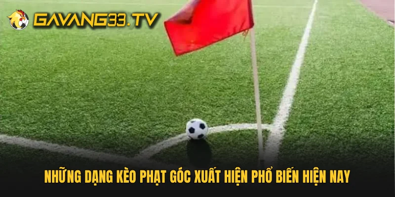 Những dạng kèo phạt góc xuất hiện phổ biến hiện nay