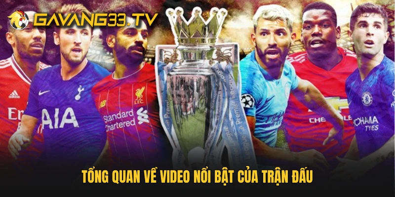 Tổng quan về video nổi bật của trận đấu