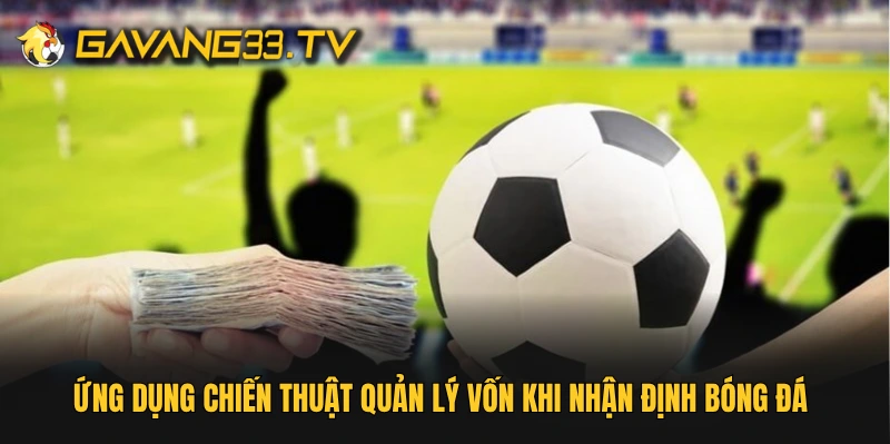 Ứng dụng chiến thuật quản lý vốn khi nhận định bóng đá 